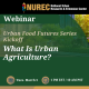 Graphis with event title. Green background with white lettering "Urban Food Futures Series Kickoff. What is Urban Agriculture? Tuesday Mar 3rd 1pm EST and 10am PST